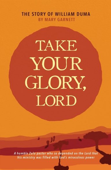 Take Your Glory Lord - the story of William Duma, Mary Garnett